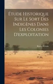 Cover of Historical study on the fate of the natives in the colonies of exploitation